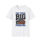 Tiny Truck Big Problems T-Shirt